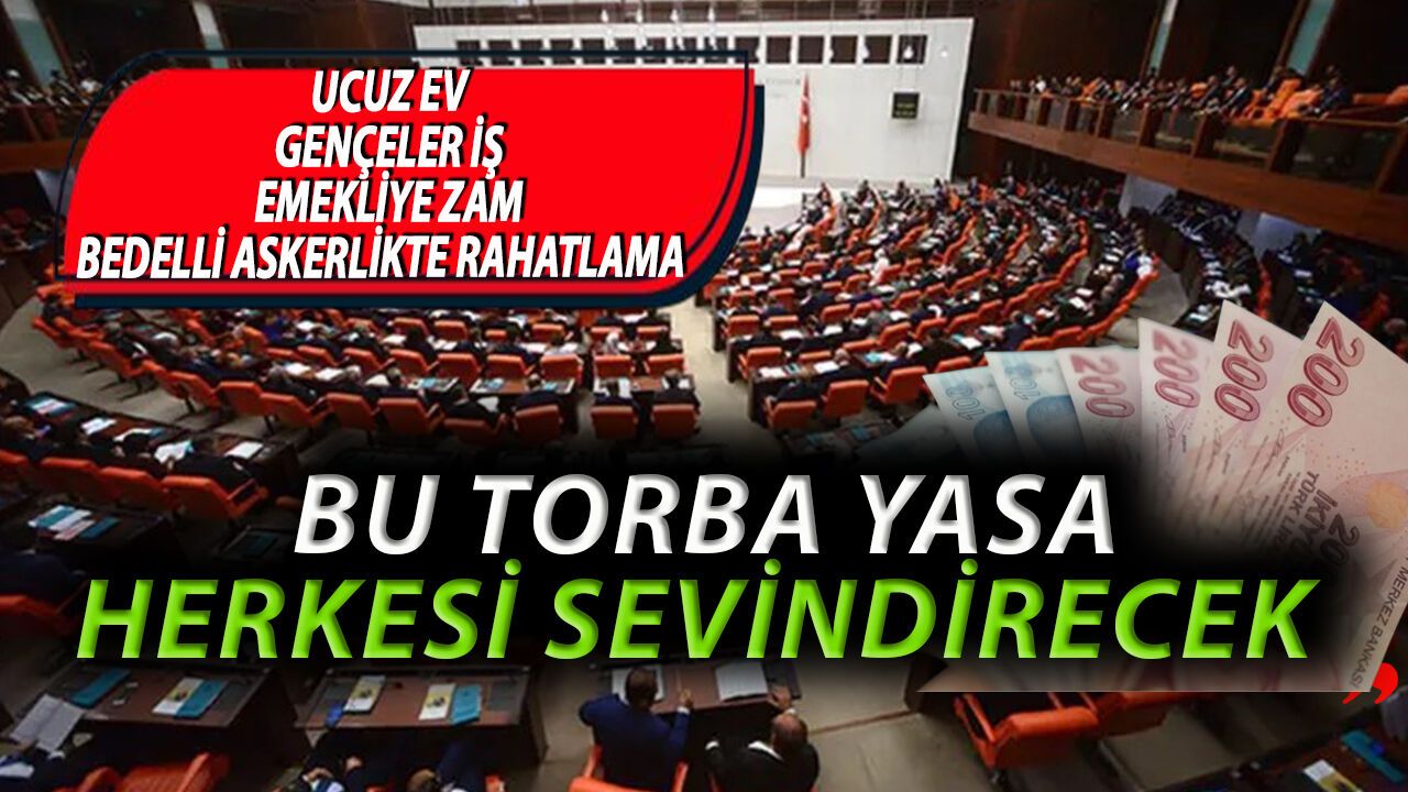 Bedelli Askerlik Emekliye Zam Ucuz Ev: Bu Torba Yasa Herkesi Sevindirecek