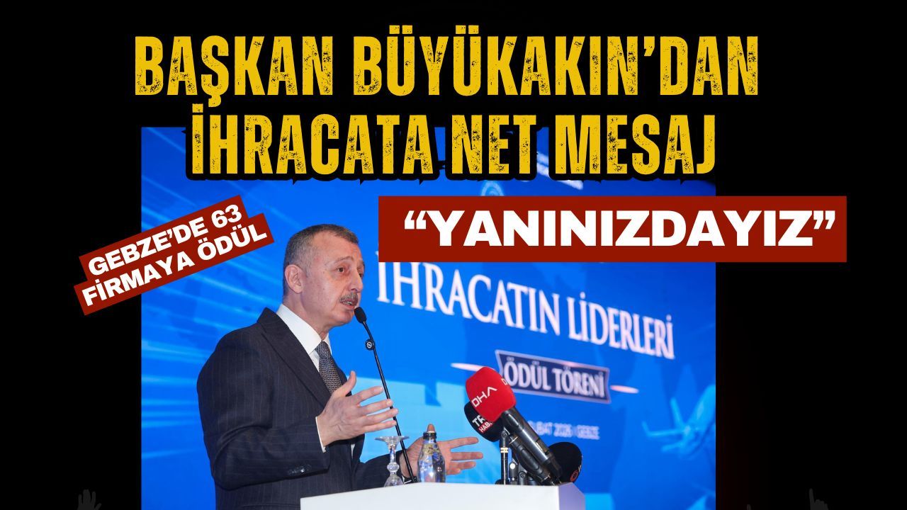 Gebze’de 63 Firmaya Ödül: Başkan Büyükakın’dan İhracat Sahnesinde Güç Mesajı