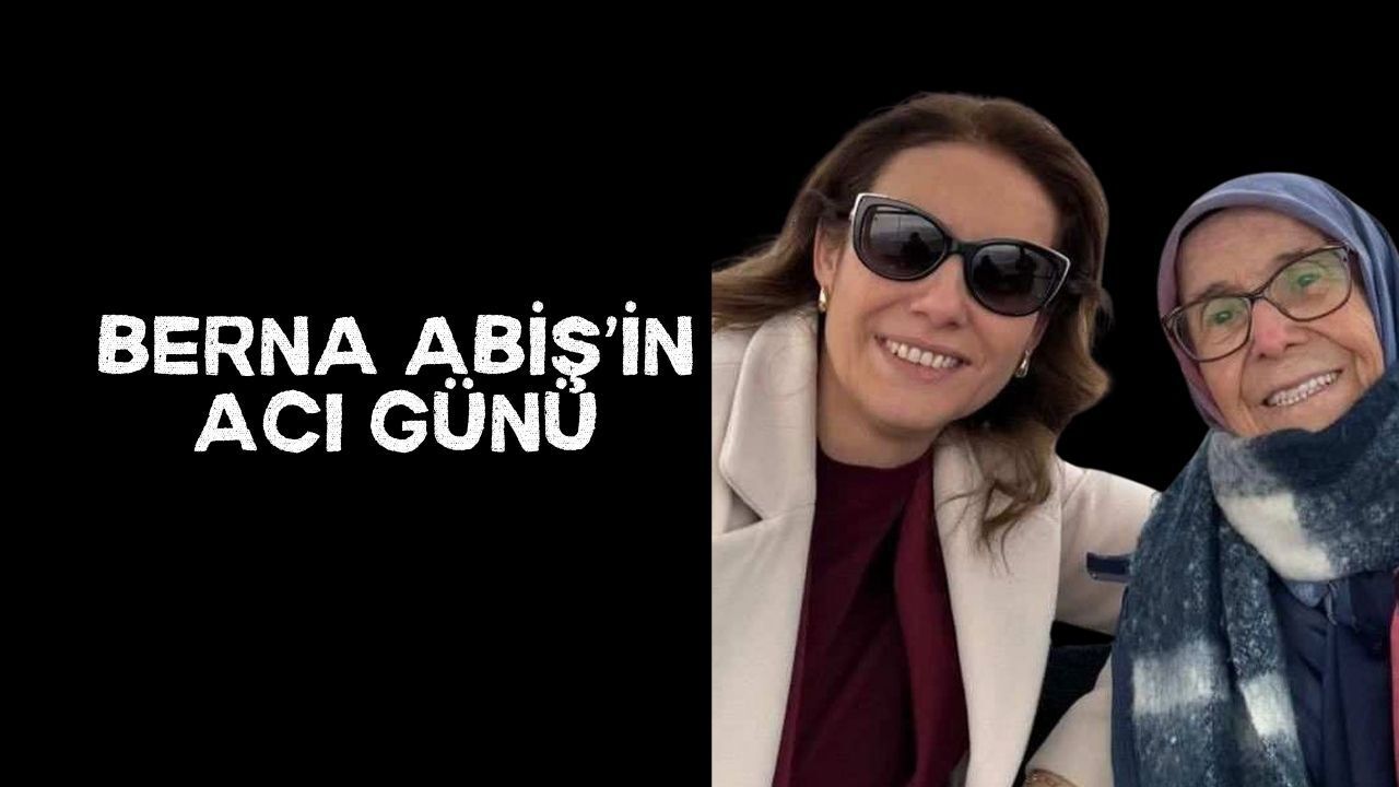 Berna Abiş'in anne acısı!