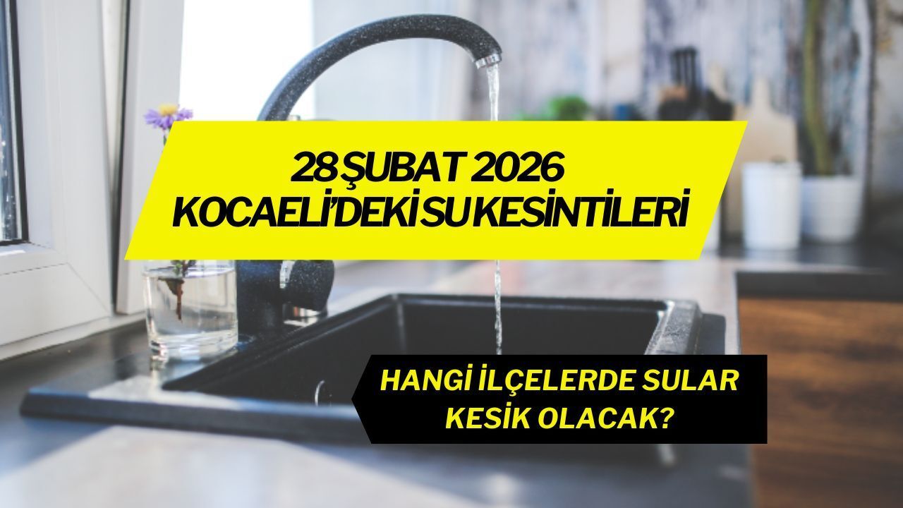 Kocaeli’de Su Yok! 28 Şubat 2026