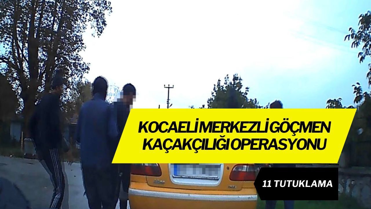 Kocaeli merkezli göçmen kaçakçılığı operasyonu: 11 tutuklama