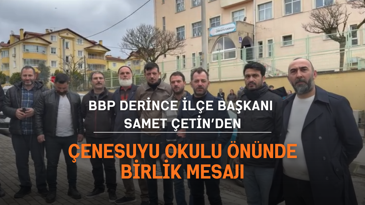 BBP Derince İlçe Başkanı Samet Çetin’den Çenesuyu Okulu Önünde Birlik Mesajı