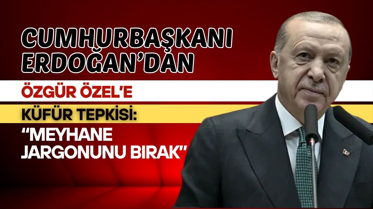 Cumhurbaşkanı Erdoğan’dan Özgür Özel’e küfür tepkisi: “Meyhane jargonunu bırak”