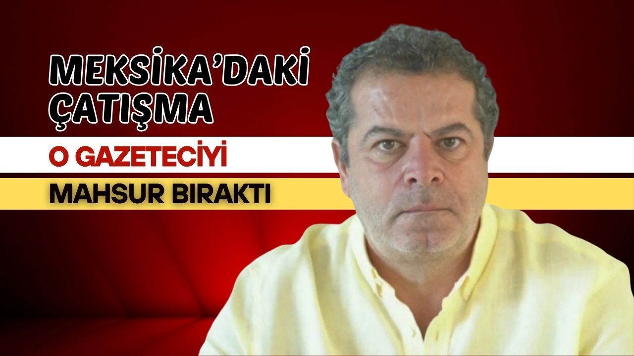 Meksika'daki çatışma o gazeteciyi mahsur bıraktı!