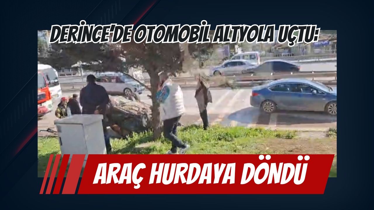 Derince’de otomobil altyola uçtu: araç hurdaya döndü