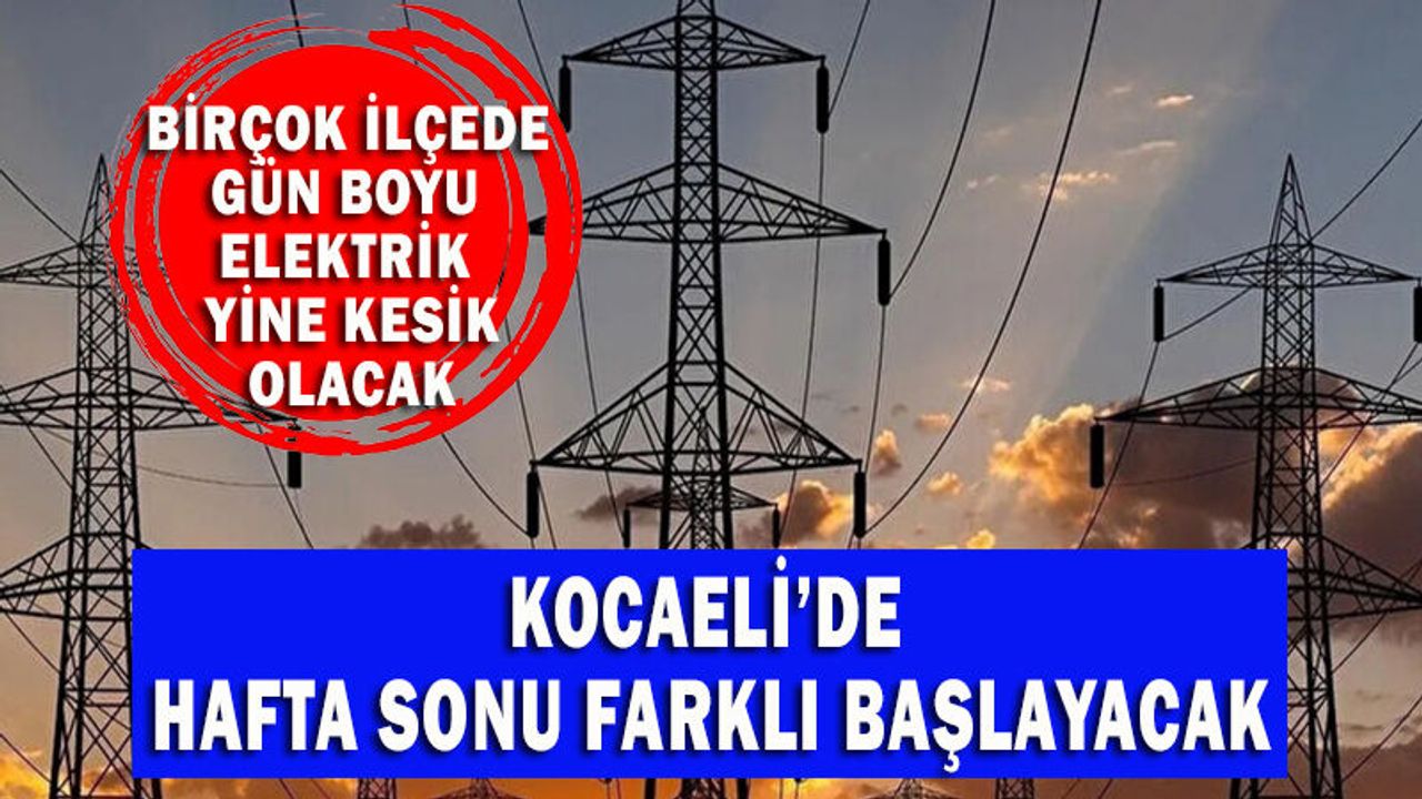 Hafta Sonu Kocaeli’de Elektrik Arayan Çok Olacak: Elektrikler Ne Zaman Gelecek?