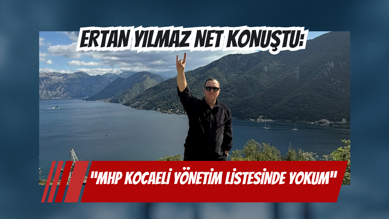 Ertan Yılmaz’dan MHP Kocaeli Liste İddialarına Net Açıklama