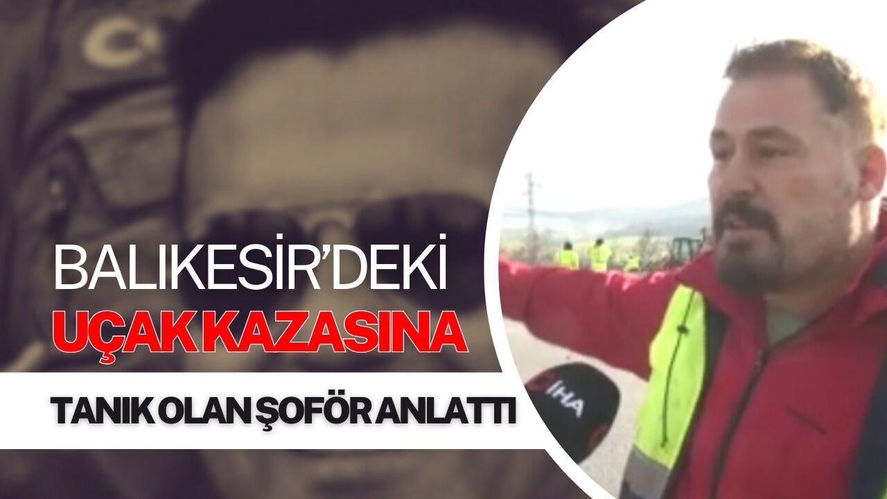 Balıkesir’deki Uçak Kazasına Tanık Olan Şoför Anlattı