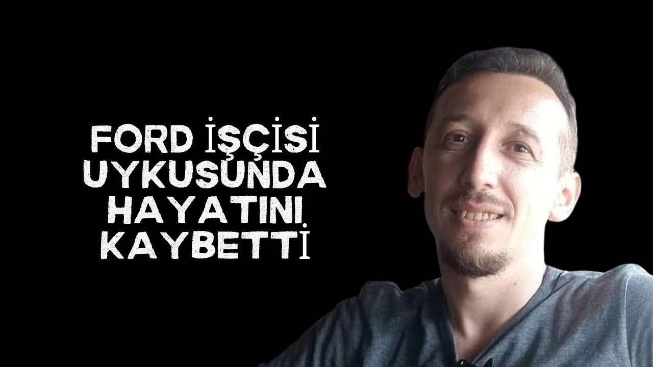 Ford Otosan işçisi Hüseyin İnce hayatını kaybetti