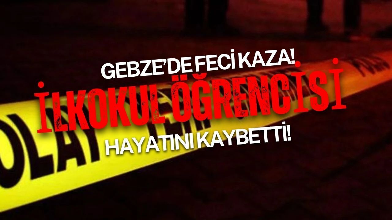 Gebze’de Okul Önünde Feci Kaza: Öğrenci Hayatını Kaybetti