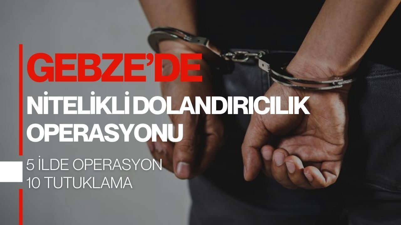 Gebze’de nitelikli yağma soruşturması: 5 ilde operasyon, 10 tutuklama