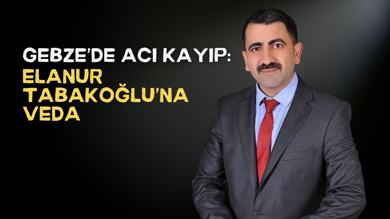Gebze’de Acı Kayıp: Elanur Tabakoğlu’na Veda