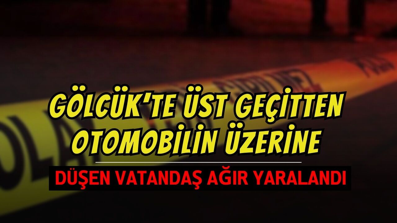 Gölcük'te üst geçitten otomobilin üzerine düşen vatandaş ağır yaralandı