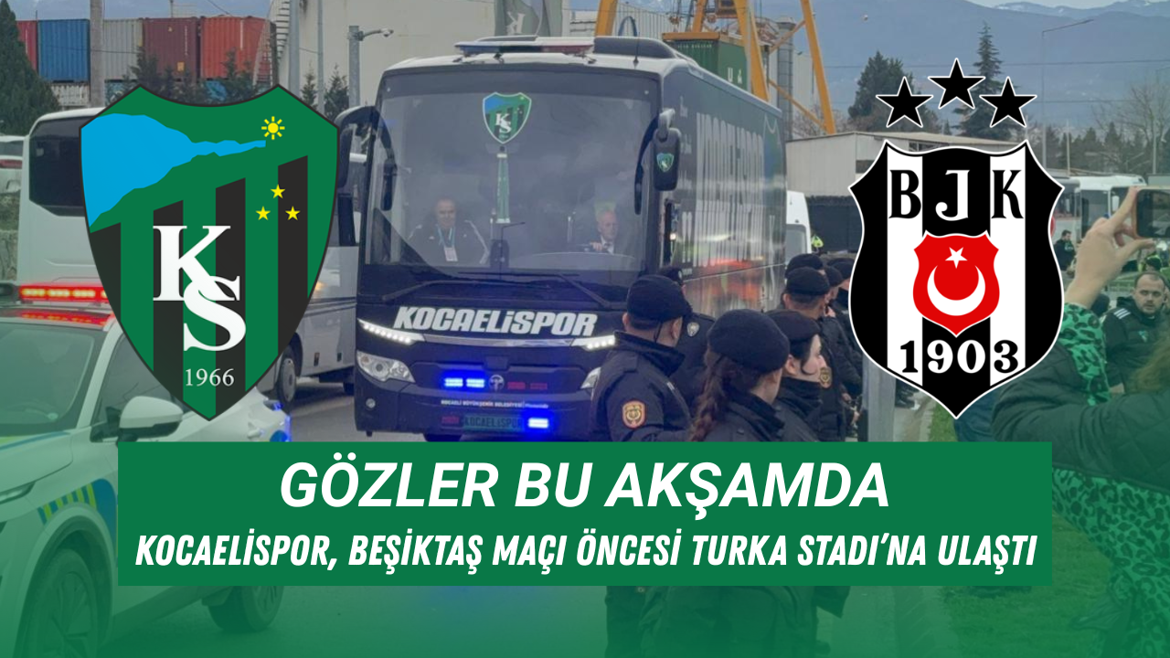 Gözler bu akşamda: Kocaelispor, Beşiktaş maçı öncesi Turka Stadı’na ulaştı