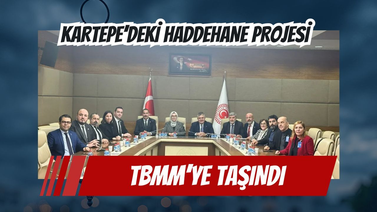 Kartepe’deki Haddehane Projesi TBMM'ye Taşındı