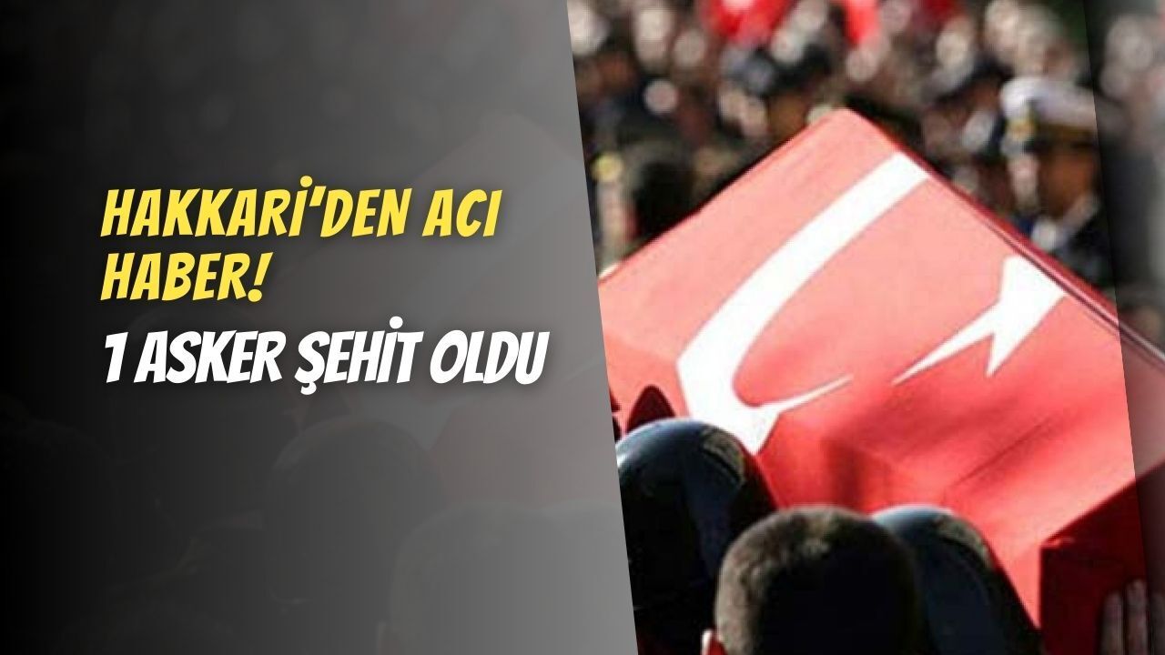 Hakkari’de Acı Haber: Bir Askerimiz Şehit Oldu