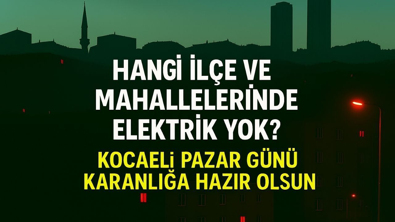 İlçe İlçe Karanlık Senaryosu: Kocaeli’de Pazar Günü Elektrik Kesintisi Şoku