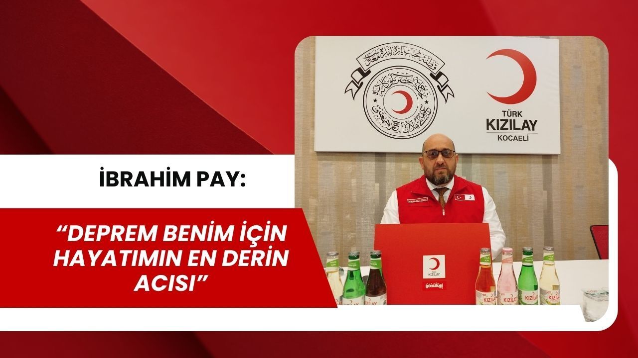 Kızılay Kocaeli Şube Başkanı Pay: “Deprem Benim İçin Hayatımın En Derin Acısı”