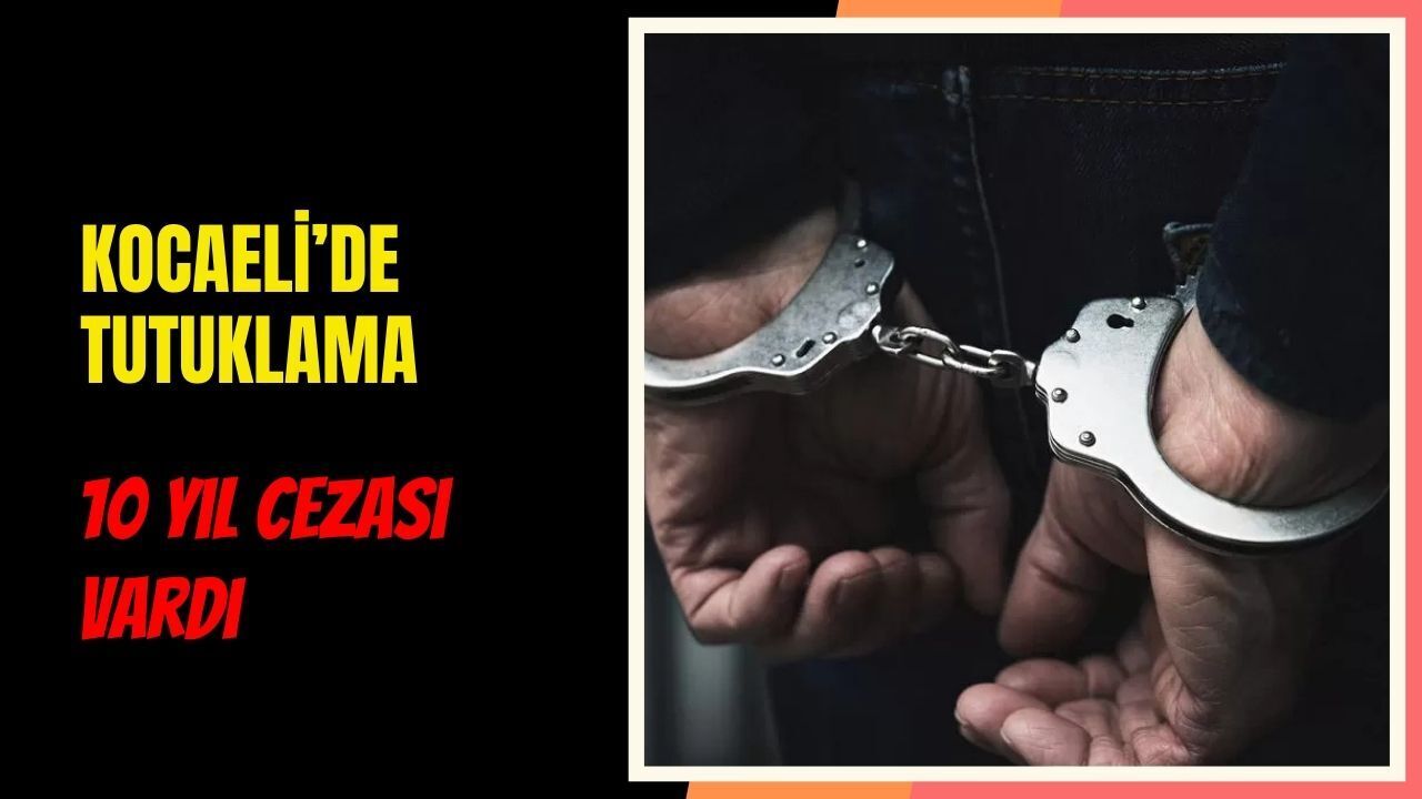 Kocaeli’de 10 Yıl Hapis Cezalı Şahıs Yakalandı