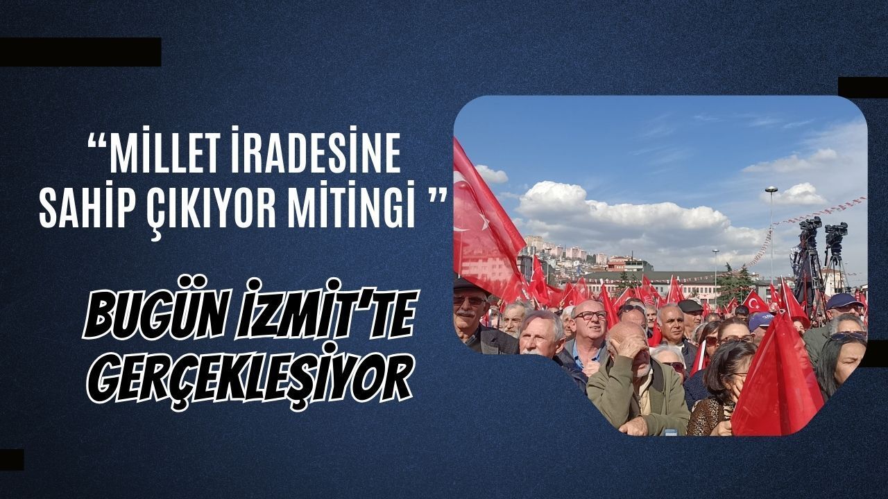 CHP’nin “Millet İradesine Sahip Çıkıyor” mitingi İzmit’te