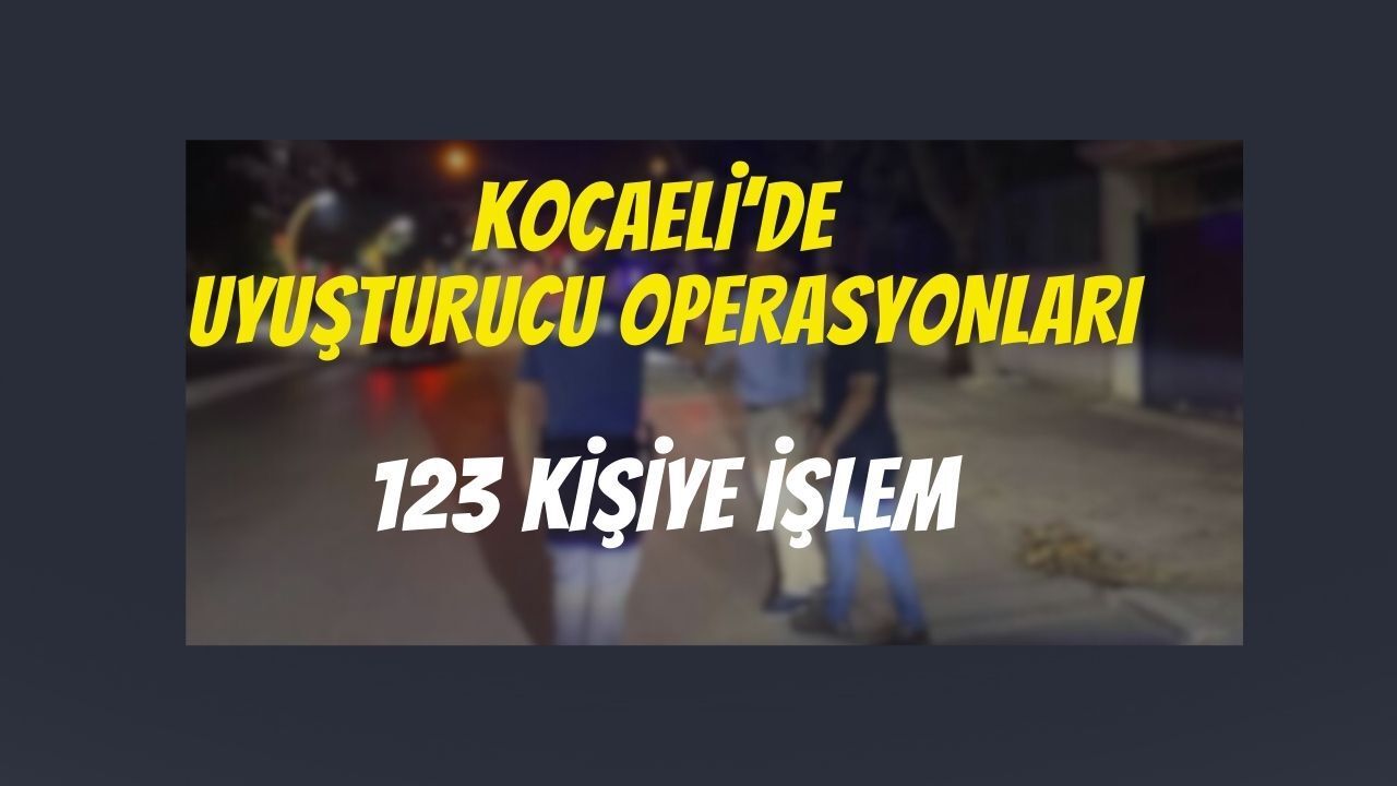 Kocaeli’de Uyuşturucu Operasyonları: 123 Şüpheliye İşlem, Çok Sayıda Madde Ele Geçirildi