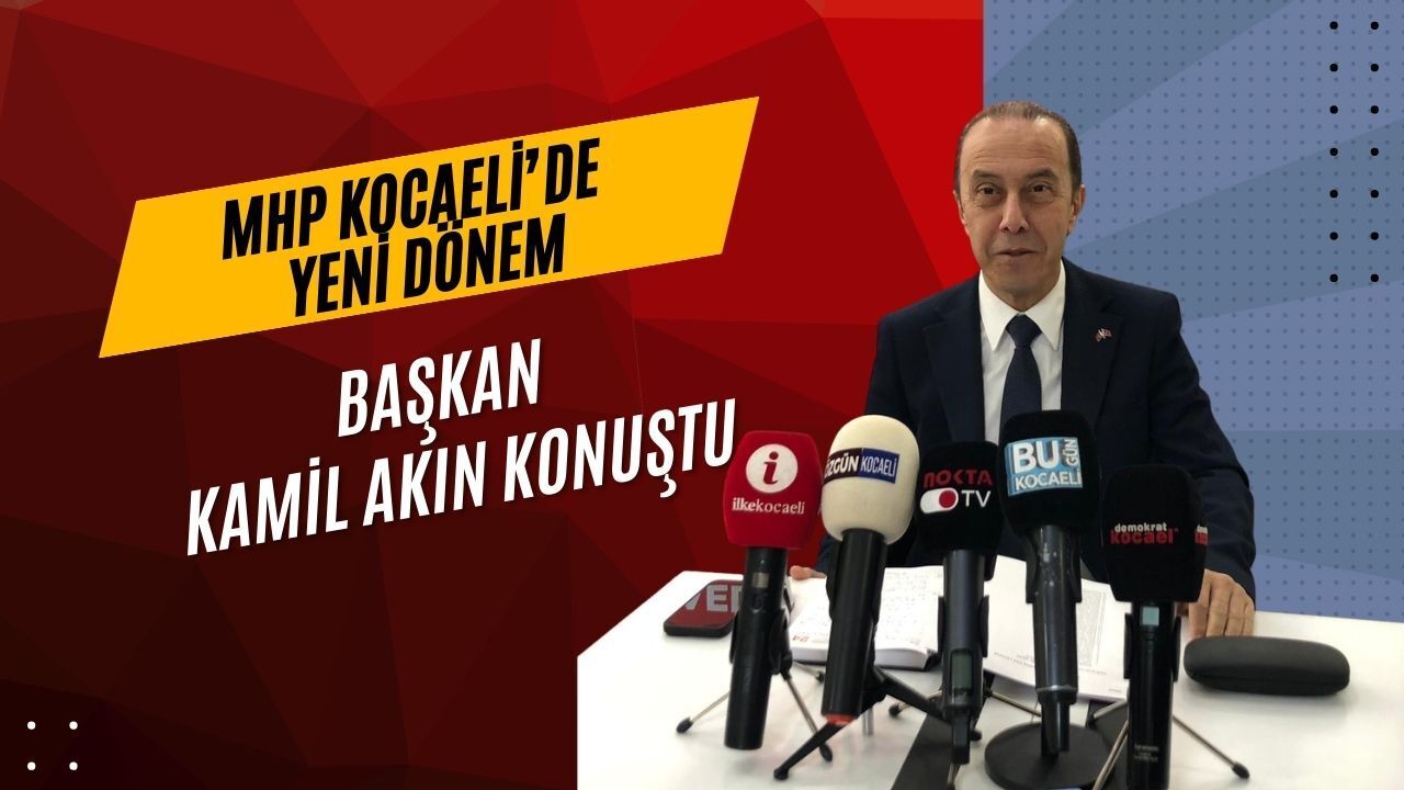 MHP Kocaeli’de Yeni Dönem: Başkan Kamil Akın İlk Kez Konuştu
