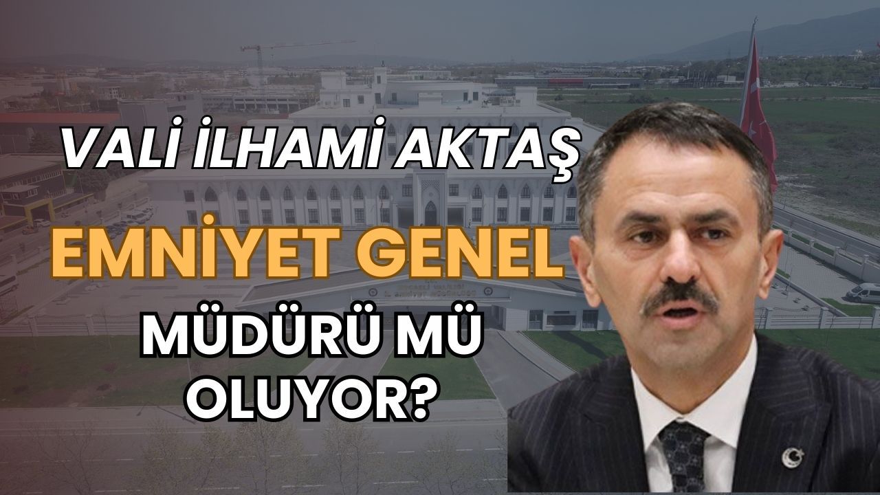 Kocaeli Valisi İlhami Aktaş Emniyet Genel Müdürü Mü Oluyor?