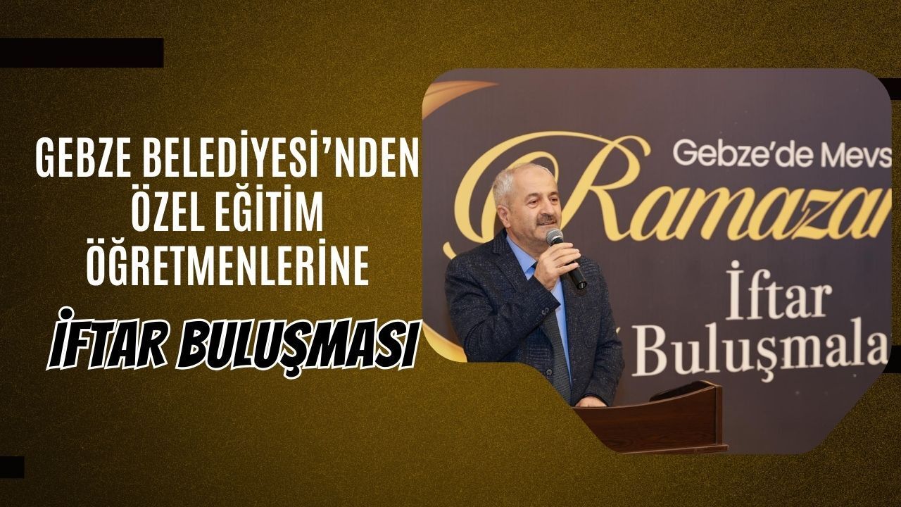 Gebze Belediyesi’nden Özel Eğitim Öğretmenlerine İftar Buluşması