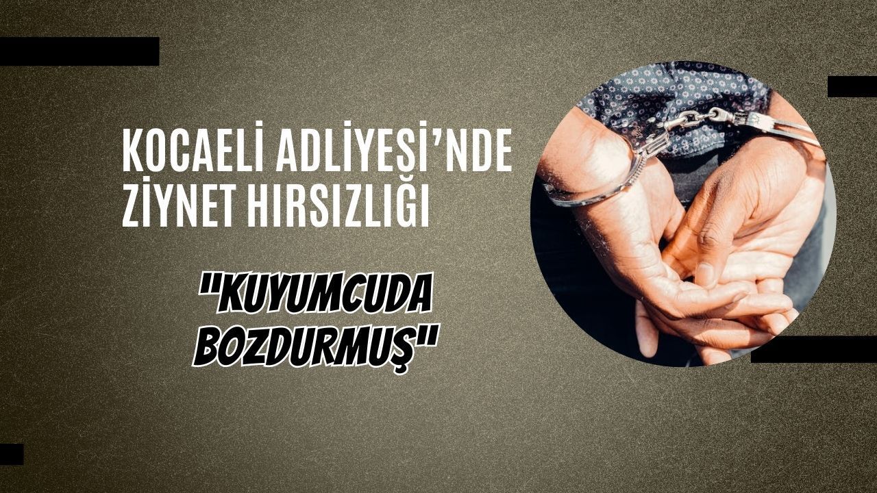 Kocaeli Adliyesi’nde Ziynet Hırsızlığı: Altınları Kuyumcuda Bozdurmuş