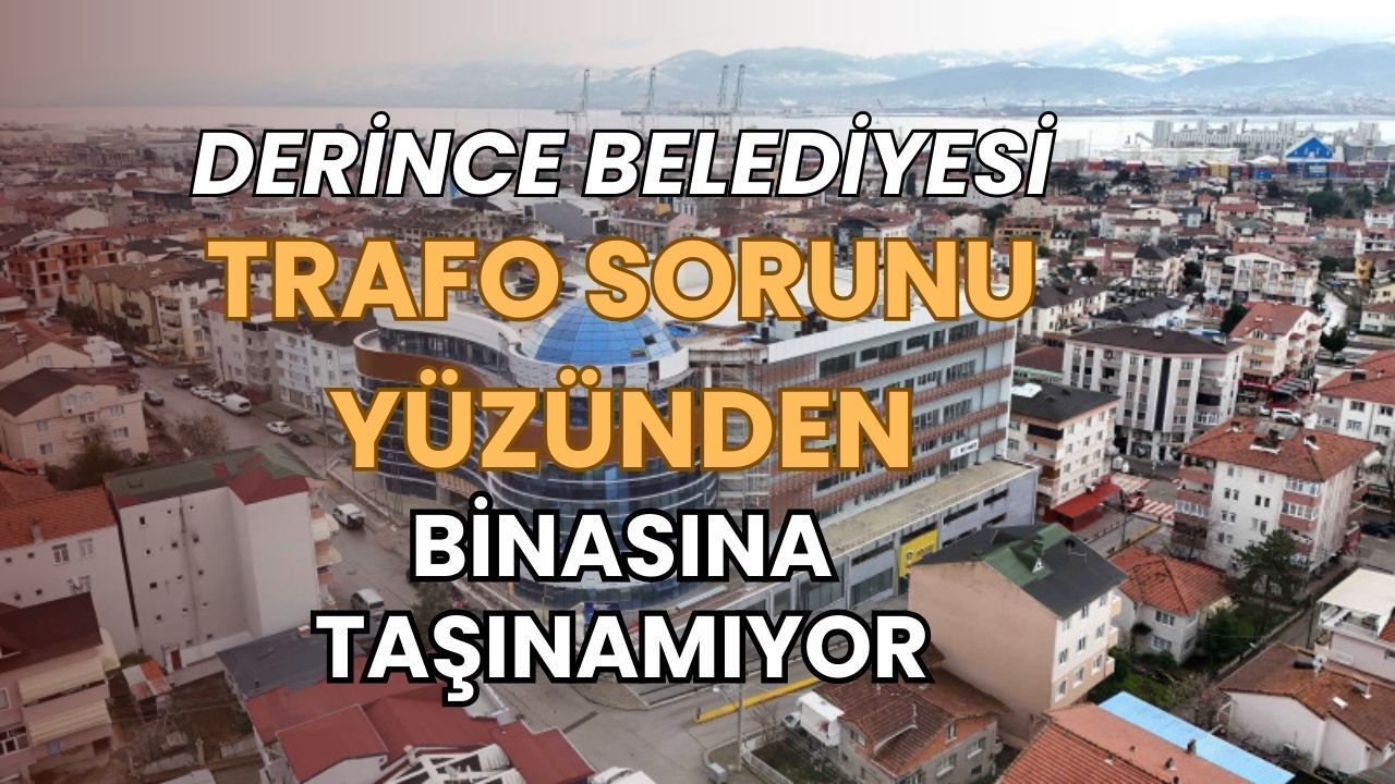 Derince Belediyesi Yeni Hizmet Binasına Taşınamıyor: Trafo Eksikliği Sorun Yarattı