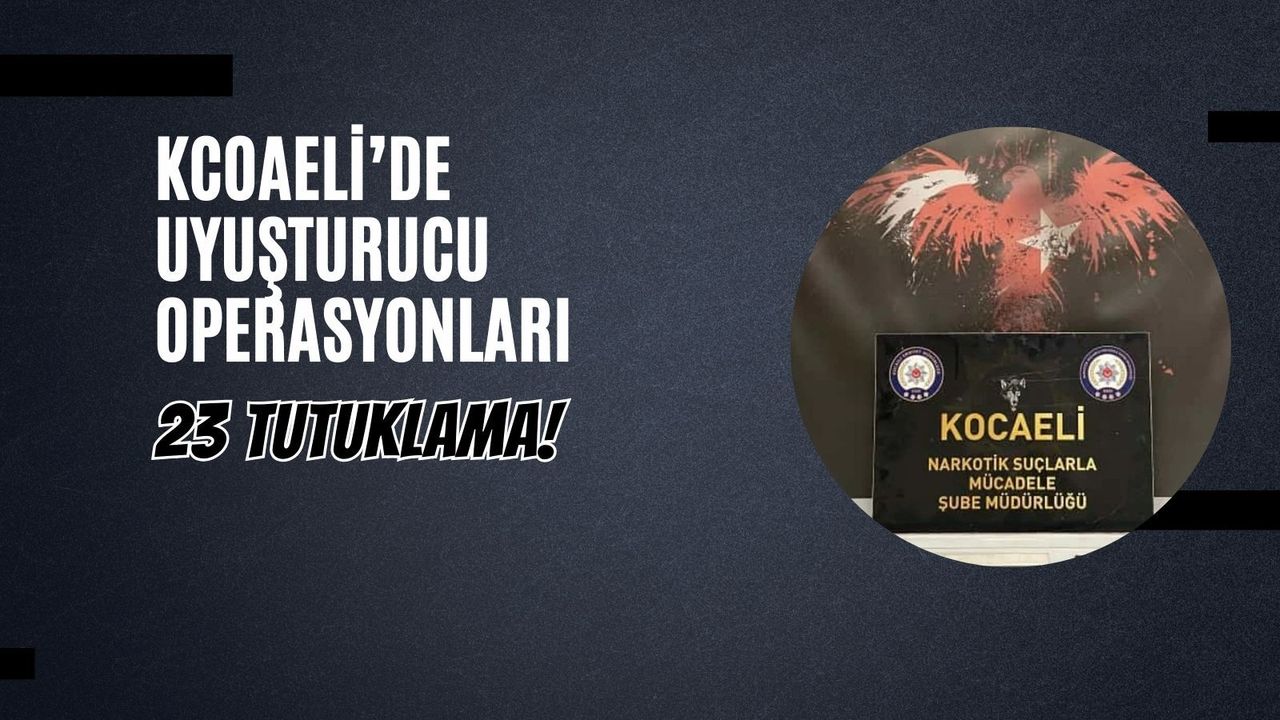 Kocaeli’de Uyuşturucu Operasyonları: 23 Tutuklama