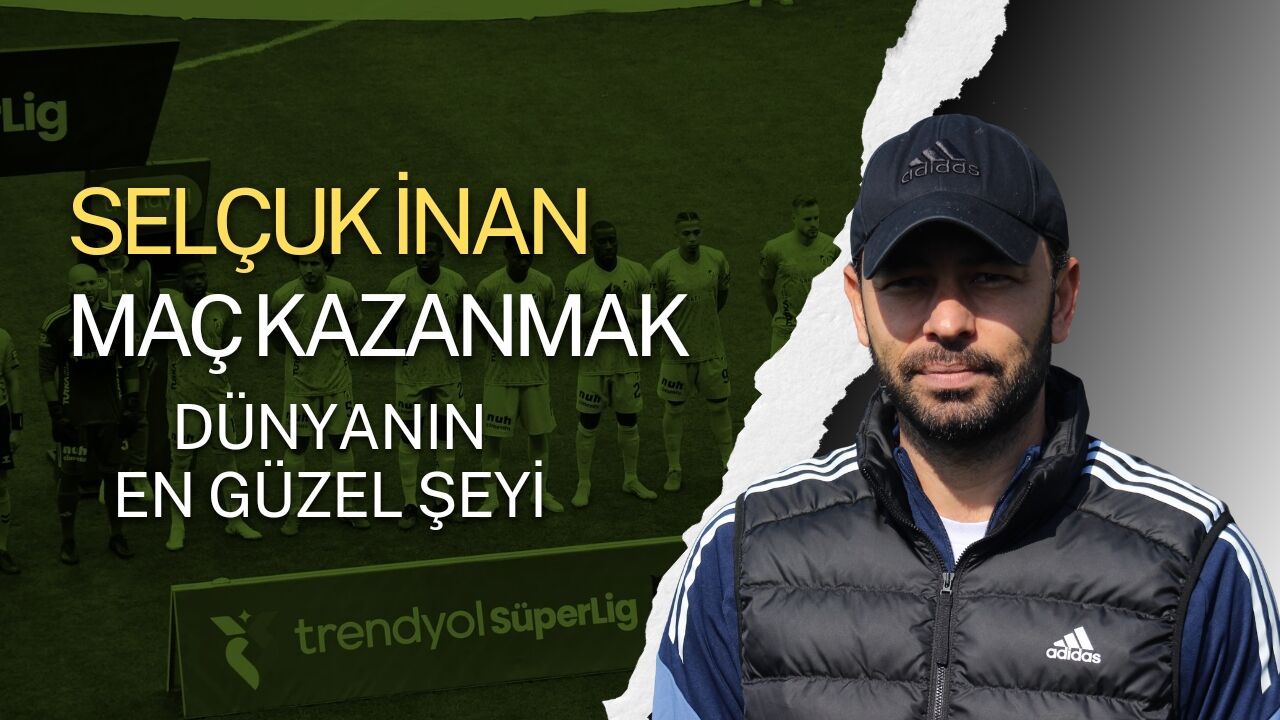Selçuk İnan: “Maç kazanmak dünyanın en güzel şeyi”