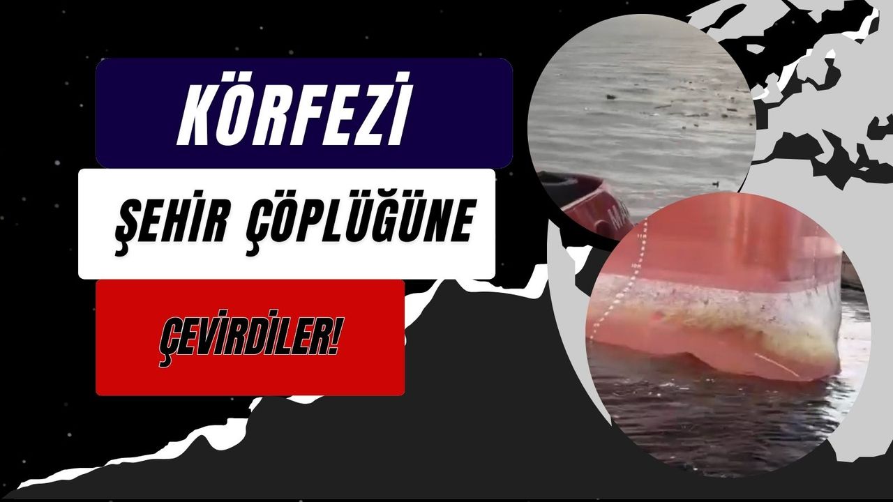 Körfezi Şehir Çöplüğüne Çevirdiler