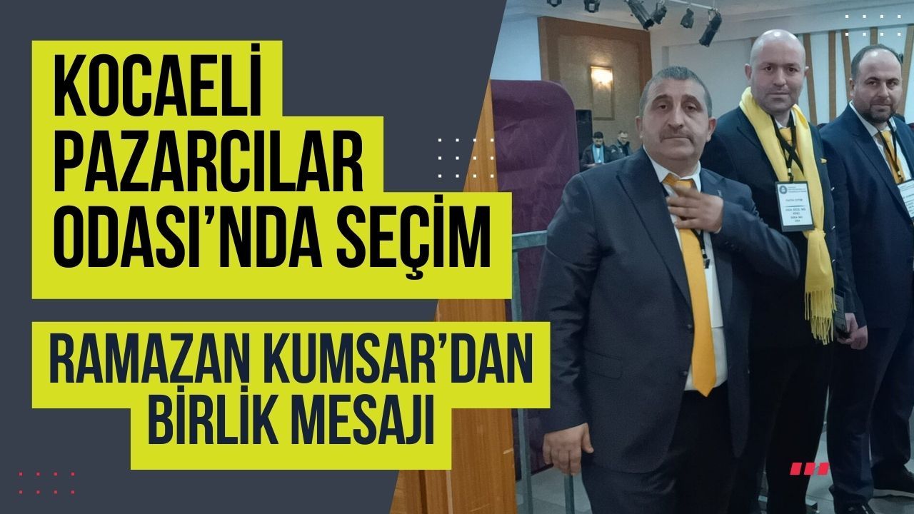 Kocaeli Pazarcılar Odası’nda Seçim: Ramazan Kumsar’dan Birlik Mesajı