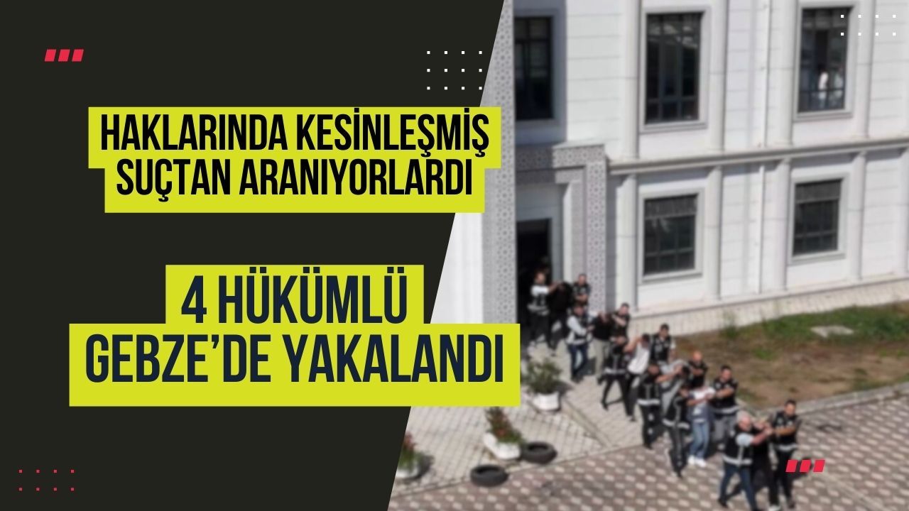 Gebze'de Aranan 4 Hükümlü Yakalandı