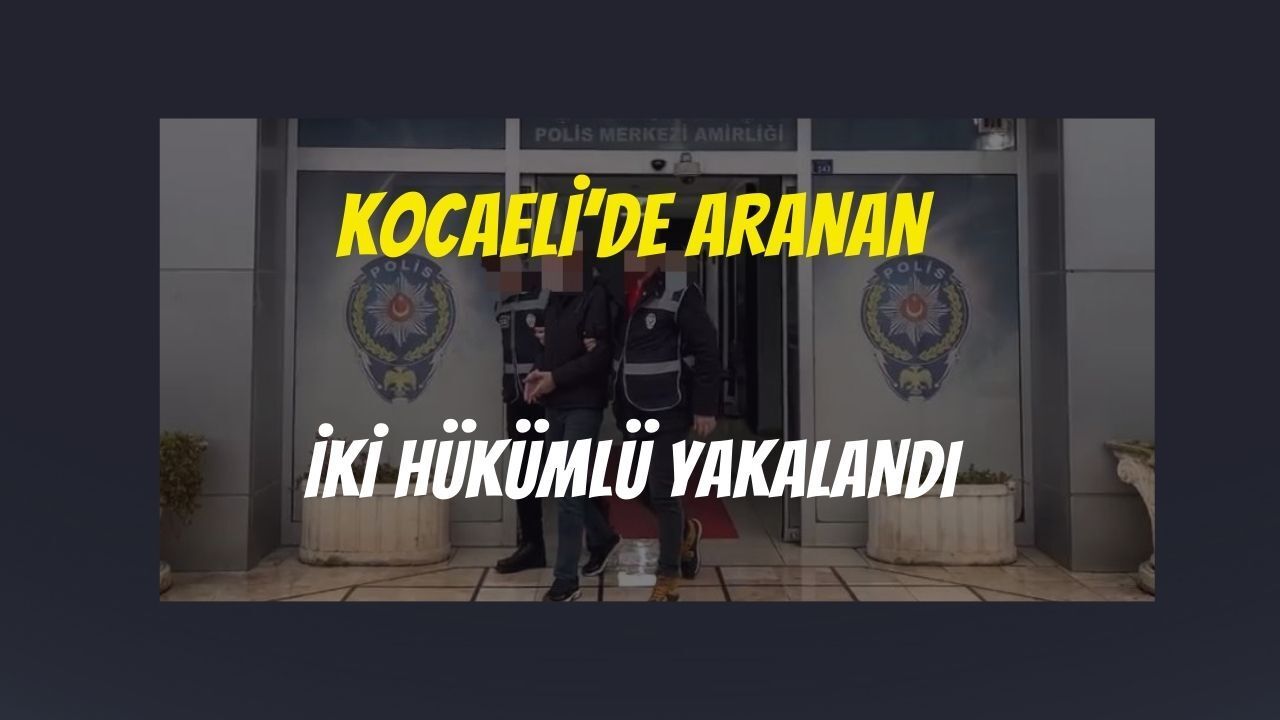 Kocaeli’de Aranan 2 Hükümlü Operasyonla Yakalandı