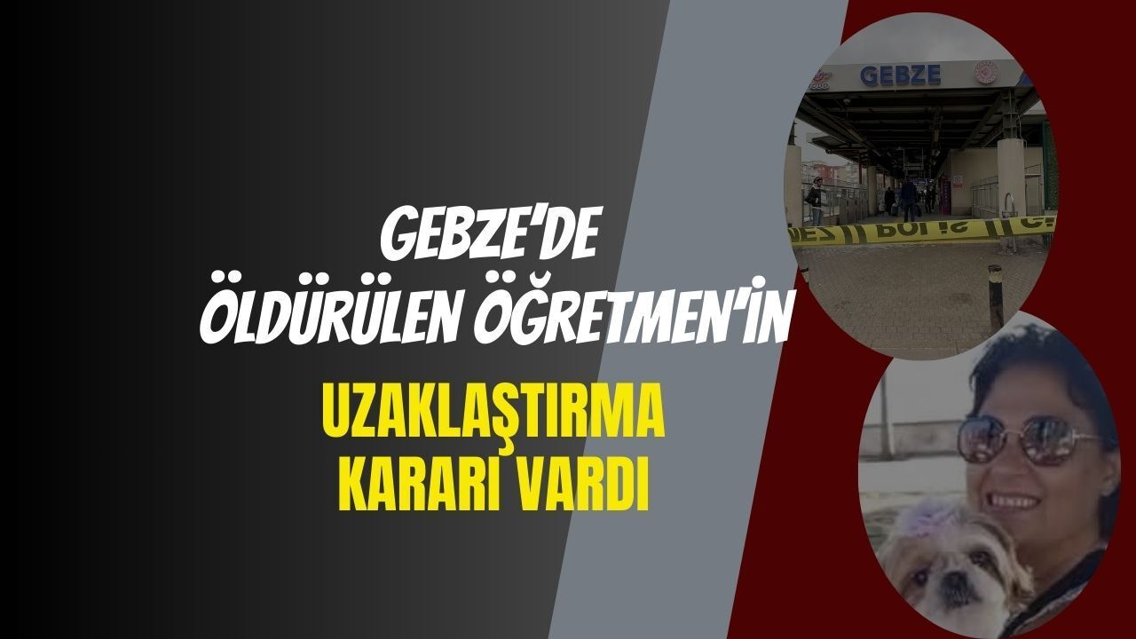 Gebze’de Öğretmen Cinayeti: Uzaklaştırma Kararı Vardı
