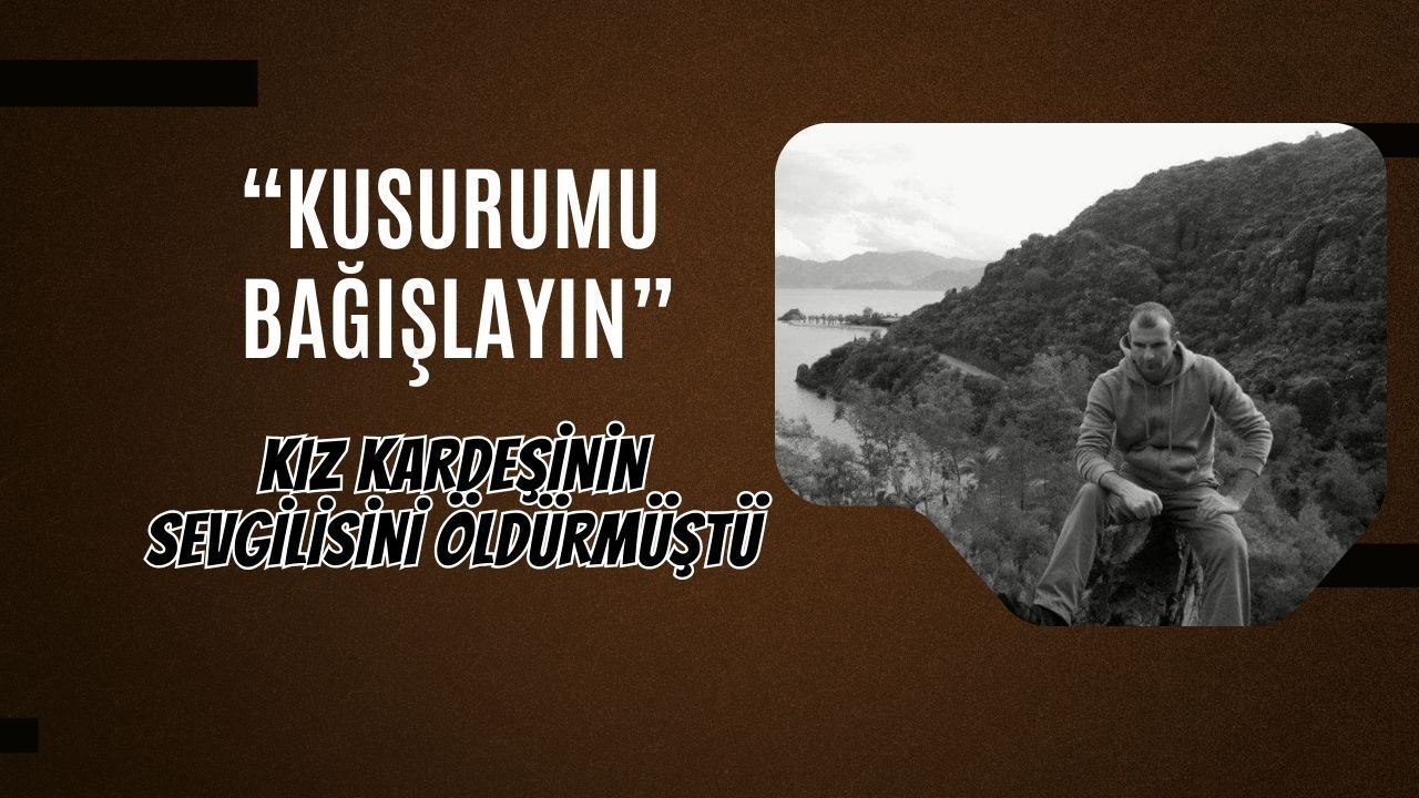 Kız Kardeşinin Sevgilisini Öldürüp,Kusurumu Bağışlayın Dedi