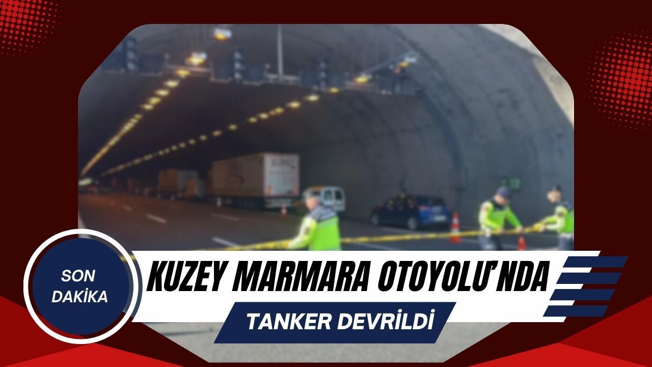 Kuzey Marmara Otoyolu’nda Tanker Devrildi: Trafik Yoğunluğu Oluştu