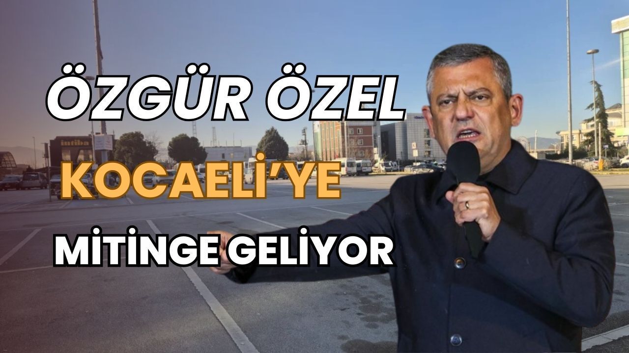 21 Şubat’ta Kocaeli’nde kritik buluşma: CHP lideri Özgür Özel de katılacak