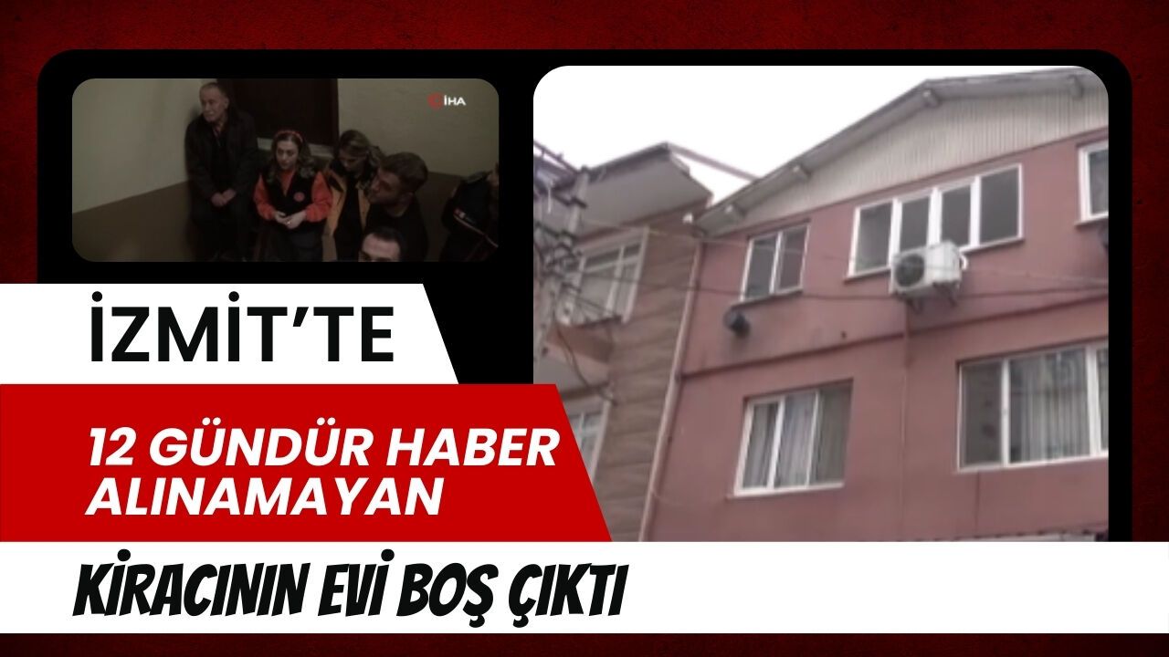 İzmit’te 12 gündür haber alınamayan kiracının evi boş çıktı