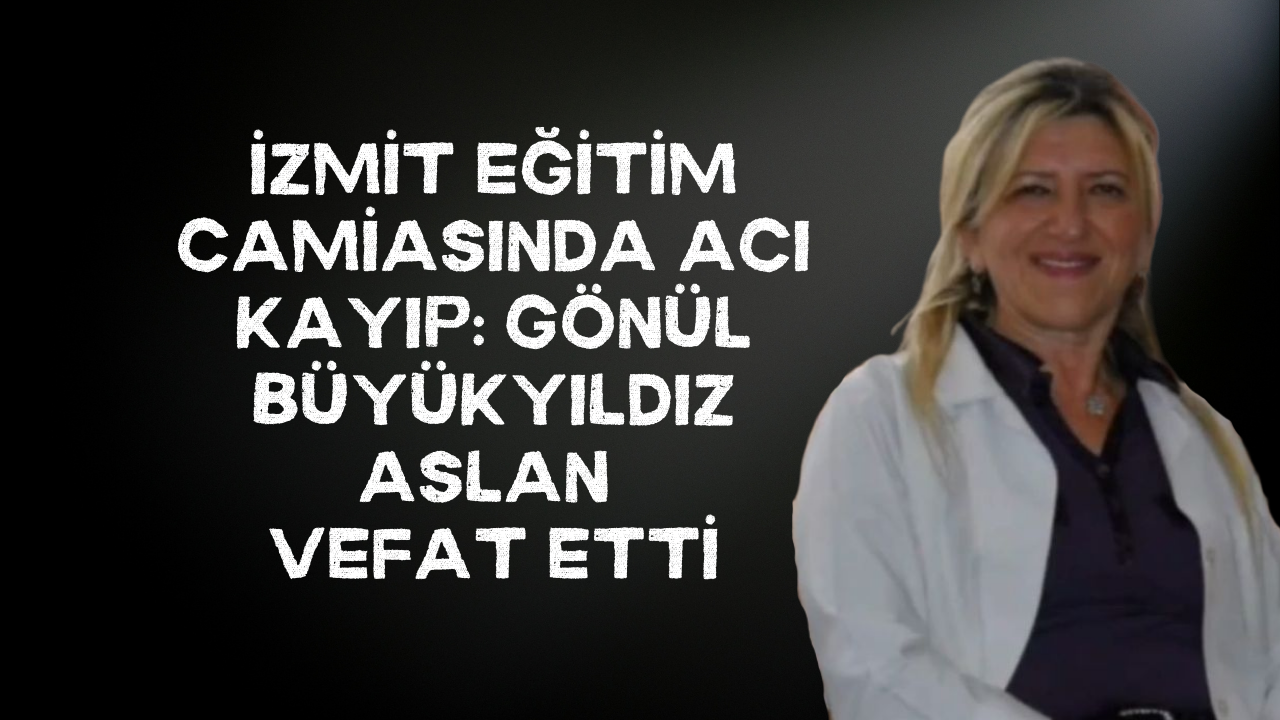 İzmit Eğitim Camiasında Acı Kayıp: Gönül Büyükyıldız Aslan Vefat Etti