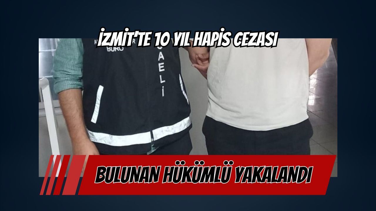 İzmit’te 10 yıl hapis cezası bulunan şahıs yakalandı