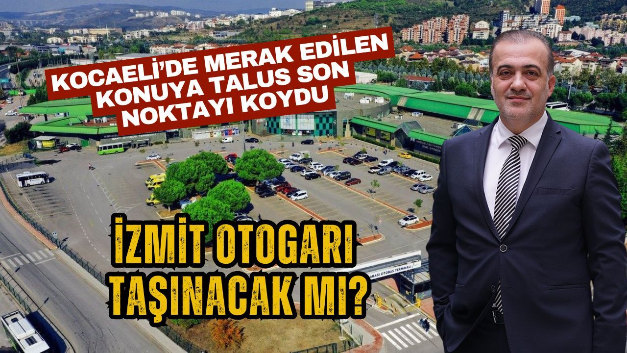 İzmit Otogarı taşınacak mı? Talus’tan Net Mesaj