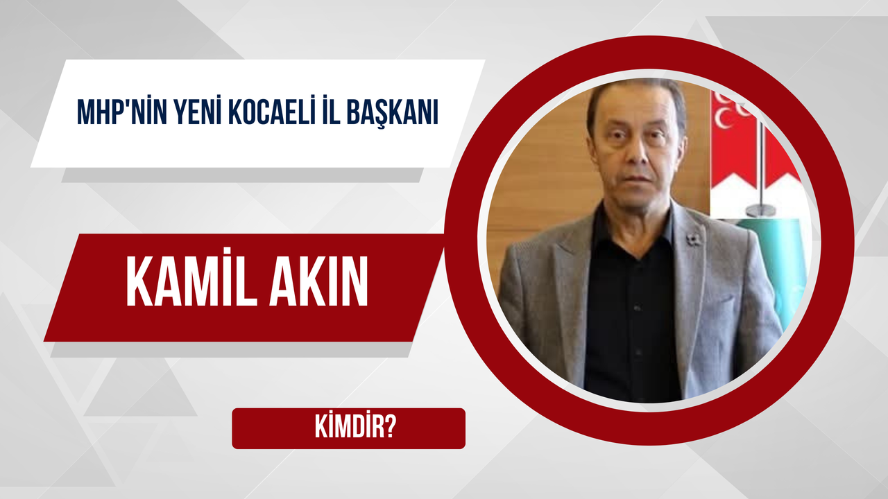MHP'nin Yeni Kocaeli İl Başkanı Kamil Akın Kimdir?