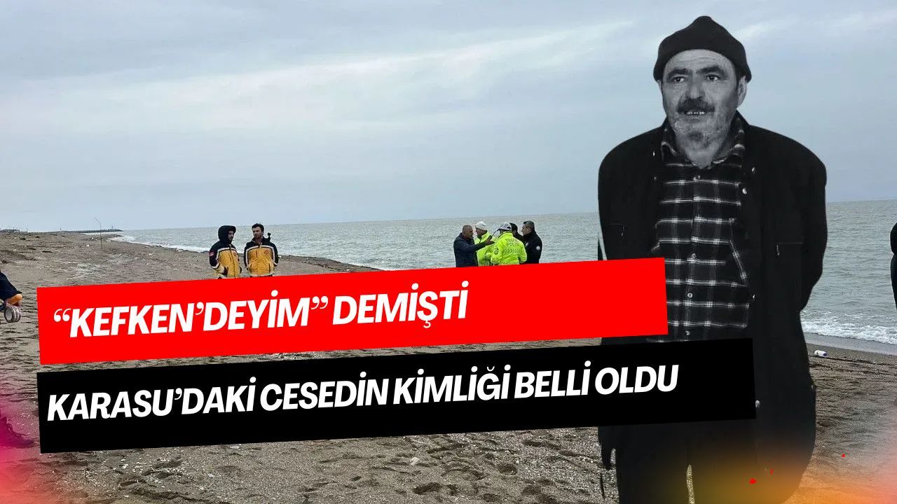 “Kefken’deyim” demişti: Karasu sahilinde bulunan cesedin kimliği belli oldu