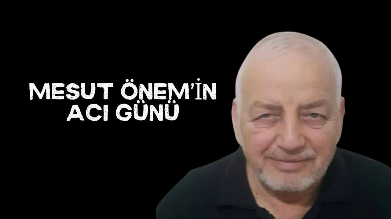 Mesut Önem’in Acı Günü