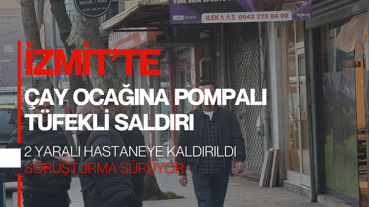 İzmit’te Çay Ocağına Pompalı Tüfekli Saldırı: 2 Yaralı