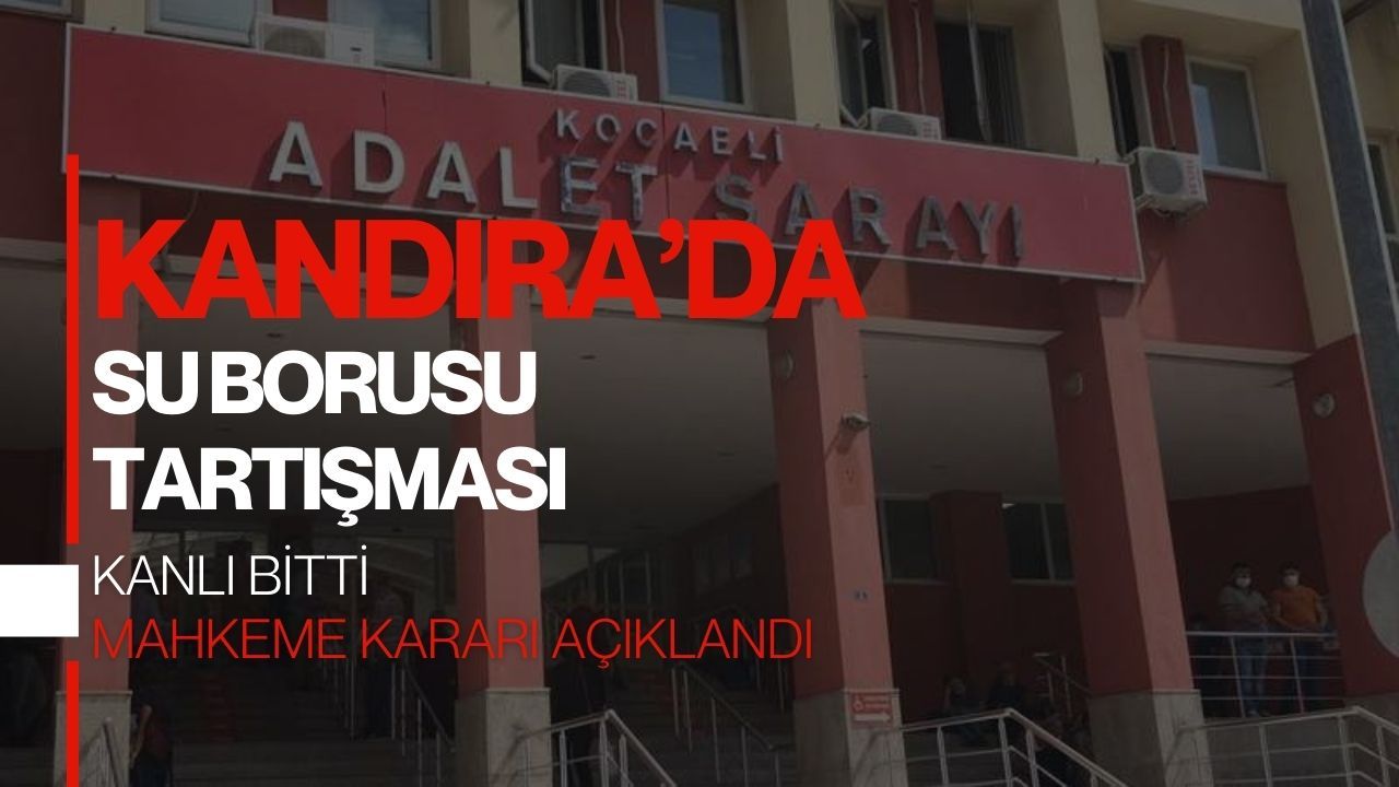 Su Borusu Tartışması Kanlı Bitti: 6 Yıl 8 Ay Hapis