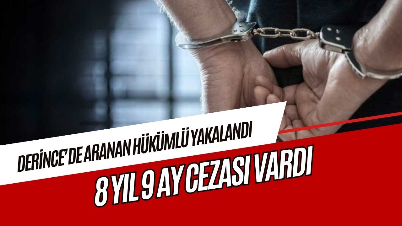 Derince’de aranan hükümlü yakalandı: 8 yıl 9 ay hapis cezası vardı